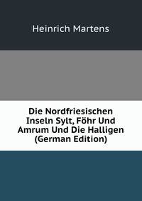 Die Nordfriesischen Inseln Sylt, Fohr Und Amrum Und Die Halligen (German Edition)