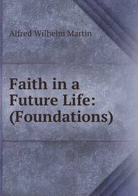Faith in a Future Life: (Foundations)