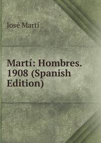 Marti: Hombres. 1908 (Spanish Edition)