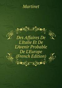 Des Affaires De L'Italie Et De L'Avenir Probable De L'Europe (French Edition)