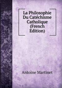 La Philosophie Du Catechisme Catholique (French Edition)