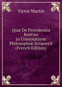 Qu? De Providentia Boetius in Consolatione Philosophi? Scripserit (French Edition)
