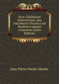 Syro-Chaldaicae Institutiones, Seu Introductio Practica Ad Studium Linguae Aramaeae (Latin Edition)