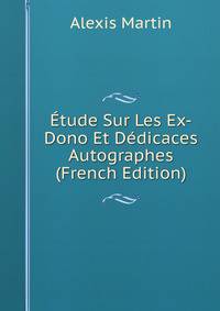 Etude Sur Les Ex-Dono Et Dedicaces Autographes (French Edition)