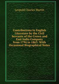 Contributions to English Literature by the Civil Servants of the Crown and East India Company from 1794 to 1863: With Occasional Biographical Notes