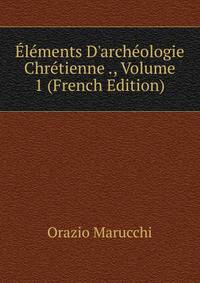 ?l?ments D'arch?ologie Chr?tienne ., Volume 1 (French Edition)