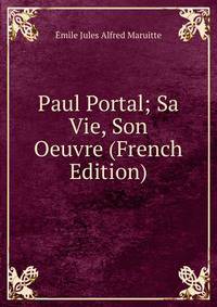 Paul Portal; Sa Vie, Son Oeuvre (French Edition)