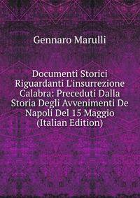 Documenti Storici Riguardanti L'insurrezione Calabra: Preceduti Dalla Storia Degli Avvenimenti De Napoli Del 15 Maggio (Italian Edition)