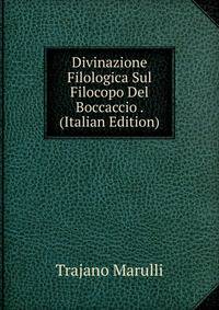 Divinazione Filologica Sul Filocopo Del Boccaccio . (Italian Edition)
