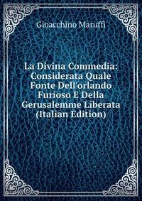 La Divina Commedia: Considerata Quale Fonte Dell'orlando Furioso E Della Gerusalemme Liberata (Italian Edition)