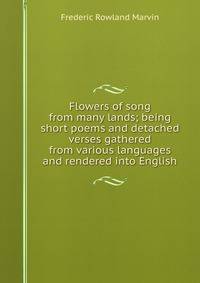 Flowers of song from many lands; being short poems and detached verses gathered from various languages and rendered into English