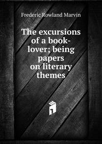 The excursions of a book-lover; being papers on literary themes