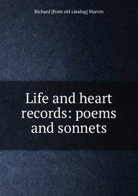 Life and heart records: poems and sonnets