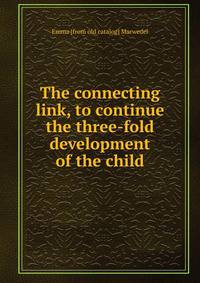 The connecting link, to continue the three-fold development of the child