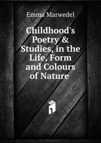 Childhood's Poetry &amp; Studies, in the Life, Form and Colours of Nature .
