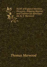 North of England Maritime Directory, Shipping Register, and Commercial Advertiser Ed. by T. Marwood