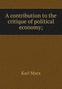 A contribution to the critique of political economy;