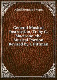 General Musical Instruction, Tr. by G. Macirone. the Musical Portion Revised by J. Pittman