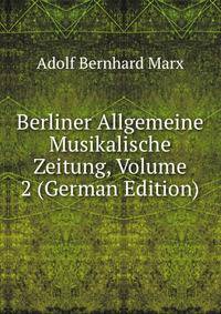 Berliner Allgemeine Musikalische Zeitung, Volume 2 (German Edition)