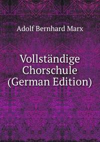 Vollstndige Chorschule. von Adolf Bernhard Marx