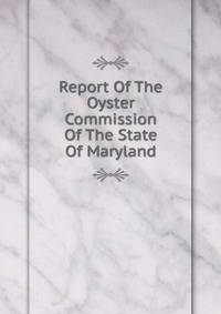 Report Of The Oyster Commission Of The State Of Maryland