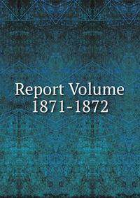 Report Volume 1871-1872