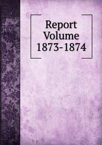 Report Volume 1873-1874