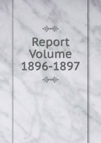 Report Volume 1896-1897