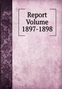 Report Volume 1897-1898