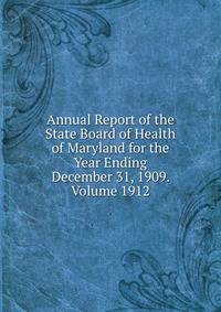 Annual Report of the State Board of Health of Maryland for the Year Ending December 31, 1909. Volume 1912