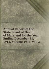 Annual Report of the State Board of Health of Maryland for the Year Ending December 31, 1912. Volume 1914, vol. 2