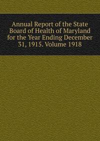 Annual Report of the State Board of Health of Maryland for the Year Ending December 31, 1915. Volume 1918