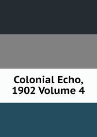 Colonial Echo, 1902 Volume 4