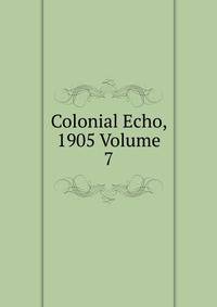 Colonial Echo, 1905 Volume 7