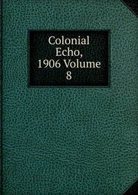 Colonial Echo, 1906 Volume 8