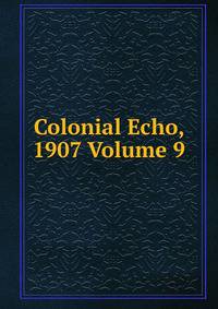 Colonial Echo, 1907 Volume 9