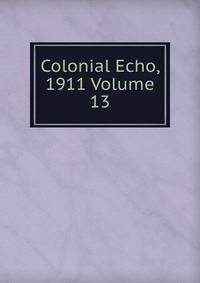 Colonial Echo, 1911 Volume 13