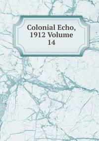 Colonial Echo, 1912 Volume 14