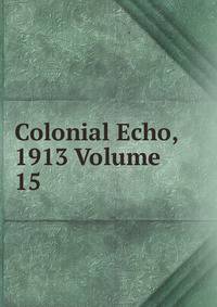 Colonial Echo, 1913 Volume 15