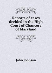 Reports of cases decided in the High Court of Chancery of Maryland