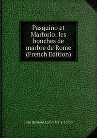 Pasquino et Marforio: les bouches de marbre de Rome (French Edition)