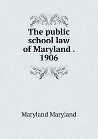 The public school law of Maryland . 1906