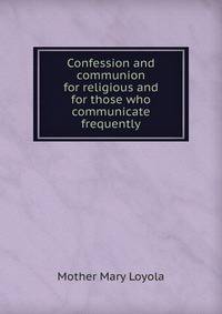 Confession and communion for religious and for those who communicate frequently