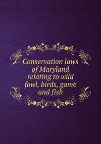 Conservation laws of Maryland relating to wild fowl, birds, game and fish