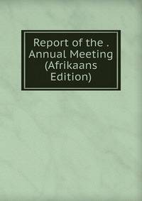 Report of the . Annual Meeting (Afrikaans Edition)