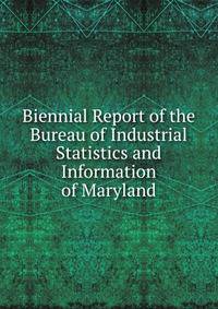 Biennial Report of the Bureau of Industrial Statistics and Information of Maryland