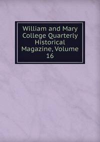 William and Mary College Quarterly Historical Magazine, Volume 16