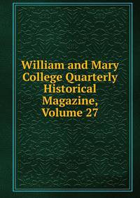 William and Mary College Quarterly Historical Magazine, Volume 27