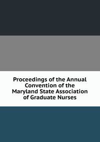 Proceedings of the Annual Convention of the Maryland State Association of Graduate Nurses