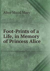 Foot-Prints of a Life, in Memory of Princess Alice